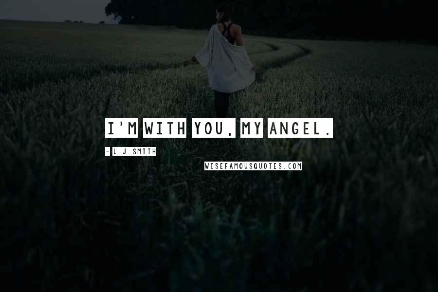 L.J.Smith Quotes: I'm with you, my angel.