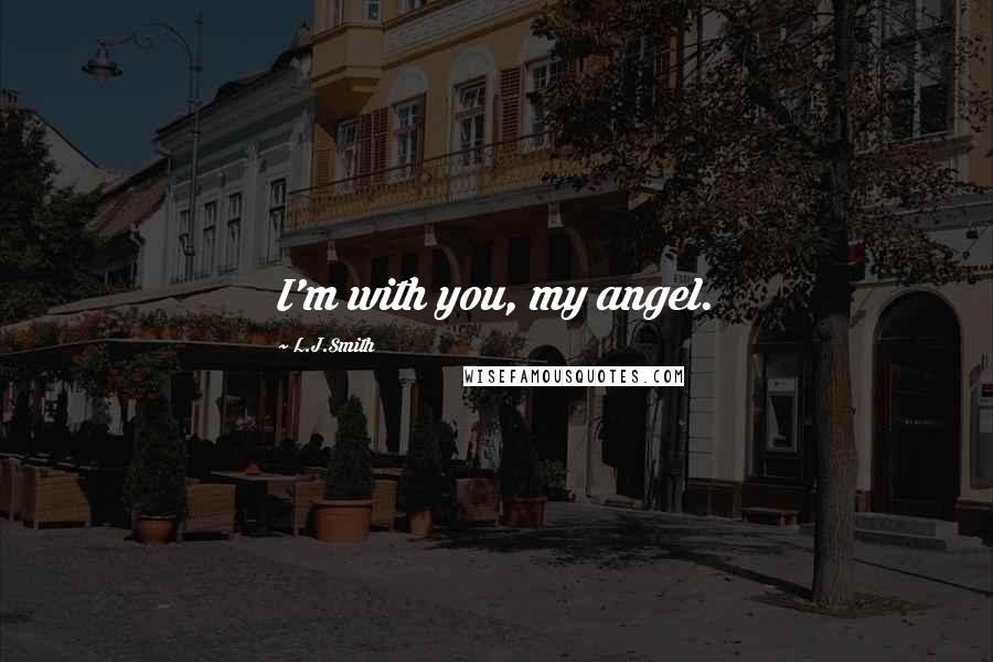 L.J.Smith Quotes: I'm with you, my angel.