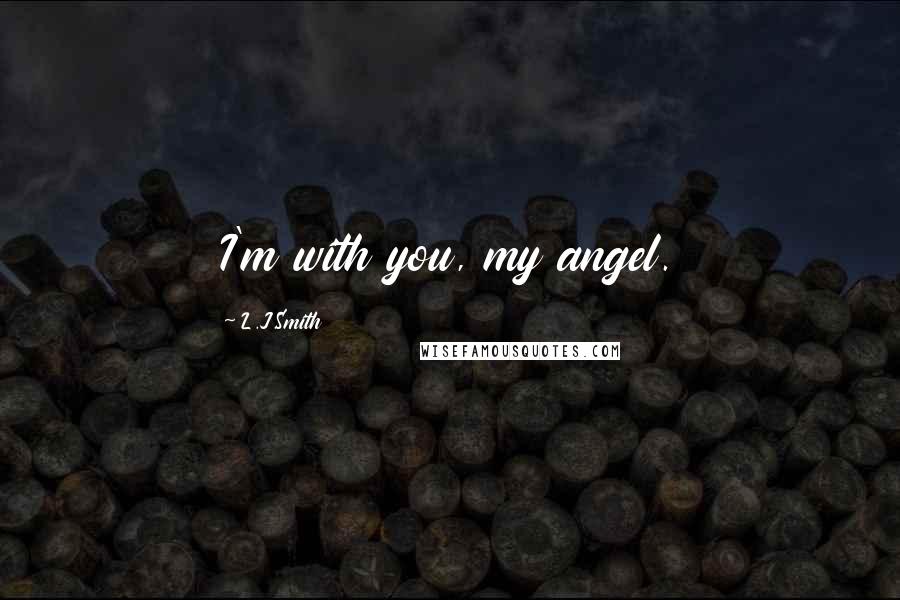 L.J.Smith Quotes: I'm with you, my angel.