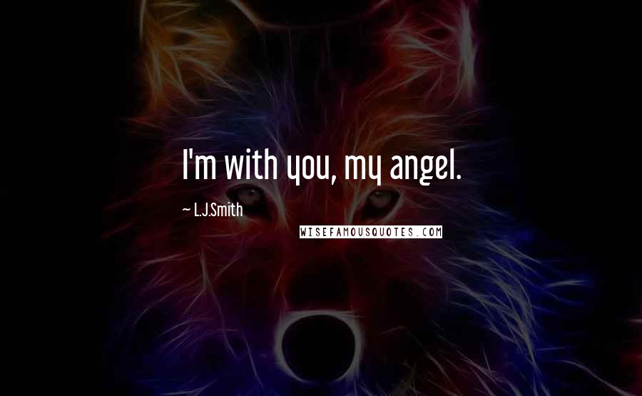 L.J.Smith Quotes: I'm with you, my angel.