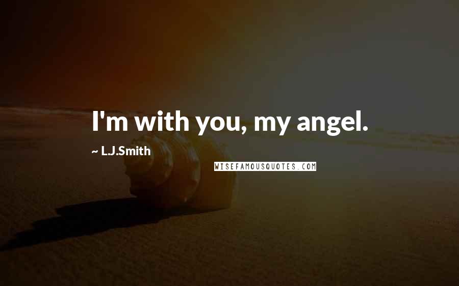 L.J.Smith Quotes: I'm with you, my angel.