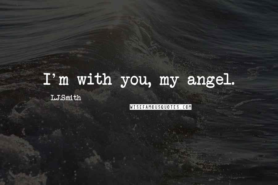 L.J.Smith Quotes: I'm with you, my angel.