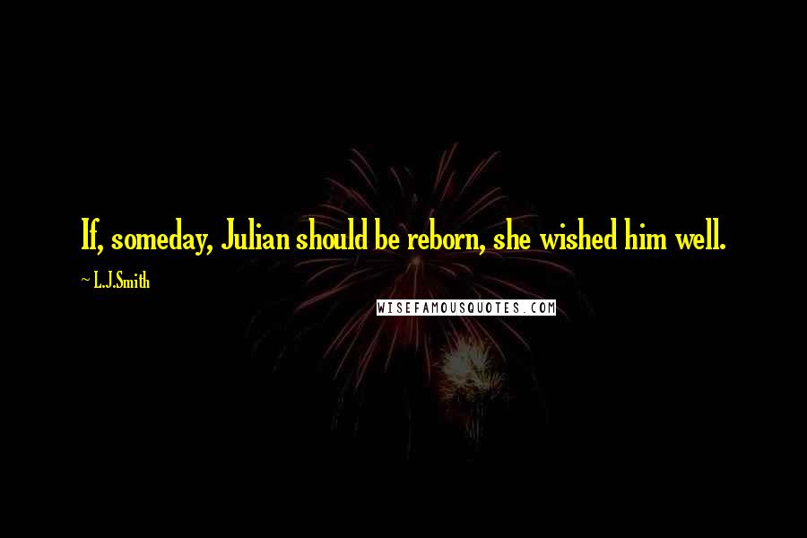 L.J.Smith Quotes: If, someday, Julian should be reborn, she wished him well.