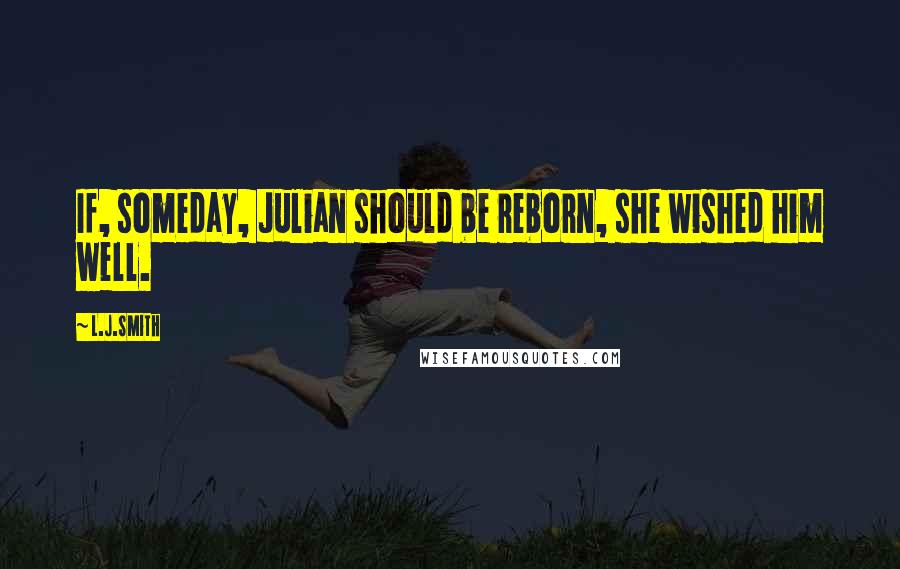 L.J.Smith Quotes: If, someday, Julian should be reborn, she wished him well.