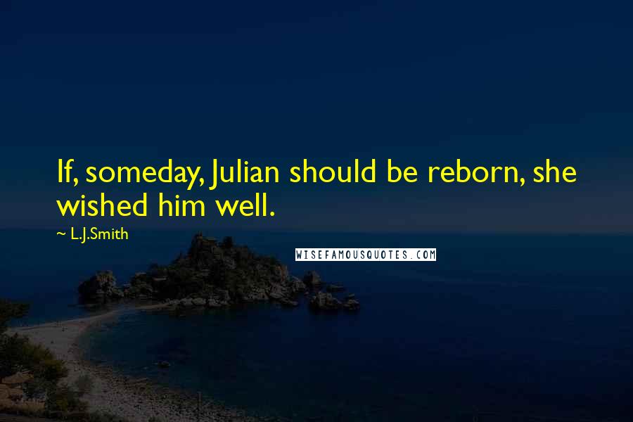 L.J.Smith Quotes: If, someday, Julian should be reborn, she wished him well.