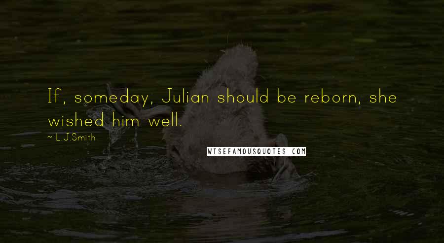 L.J.Smith Quotes: If, someday, Julian should be reborn, she wished him well.