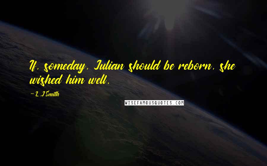 L.J.Smith Quotes: If, someday, Julian should be reborn, she wished him well.