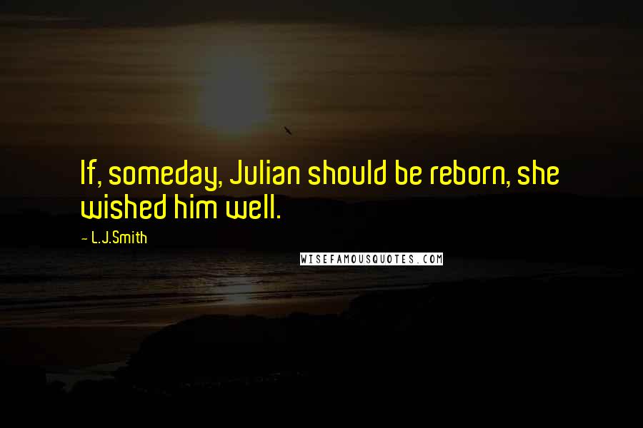 L.J.Smith Quotes: If, someday, Julian should be reborn, she wished him well.