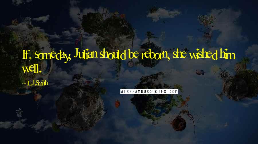 L.J.Smith Quotes: If, someday, Julian should be reborn, she wished him well.