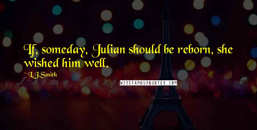L.J.Smith Quotes: If, someday, Julian should be reborn, she wished him well.
