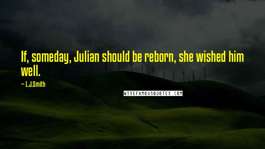 L.J.Smith Quotes: If, someday, Julian should be reborn, she wished him well.