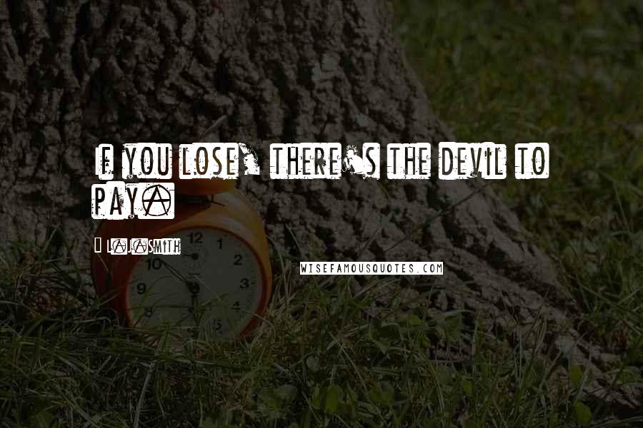 L.J.Smith Quotes: If you lose, there's the devil to pay.