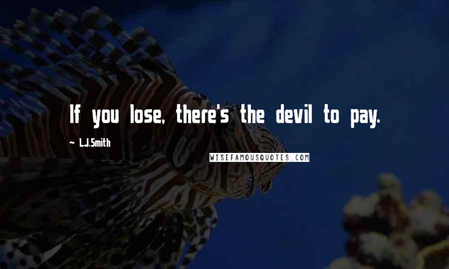 L.J.Smith Quotes: If you lose, there's the devil to pay.