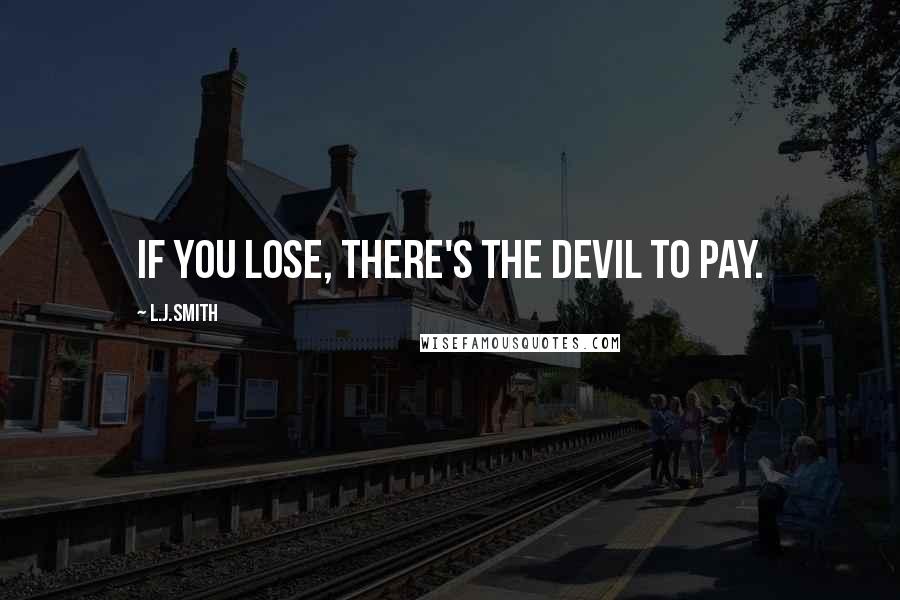 L.J.Smith Quotes: If you lose, there's the devil to pay.