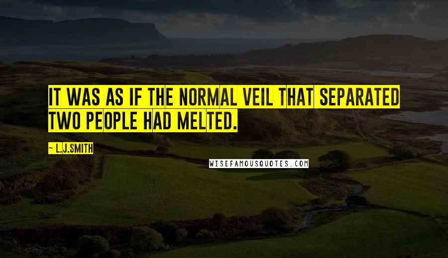 L.J.Smith Quotes: It was as if the normal veil that separated two people had melted.