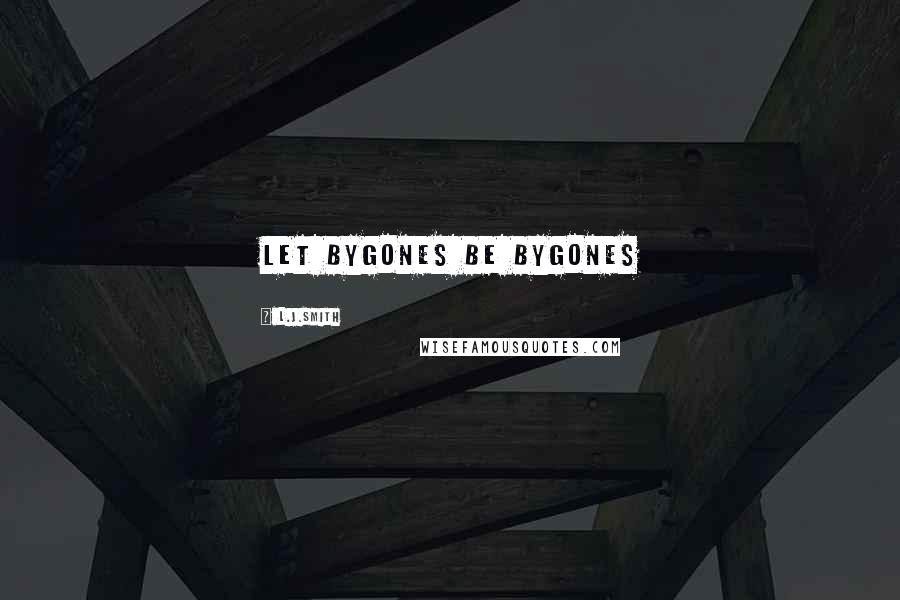 L.J.Smith Quotes: Let bygones be bygones