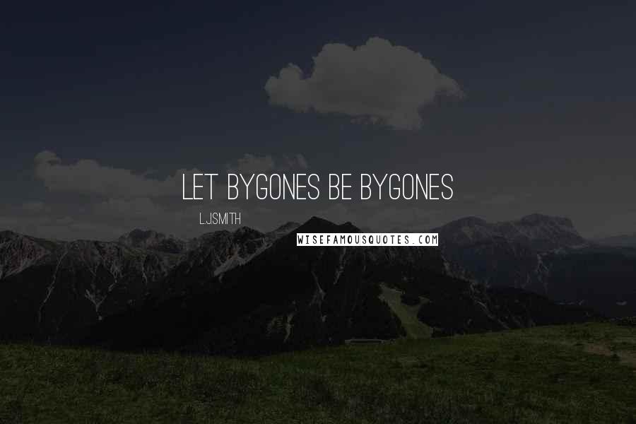 L.J.Smith Quotes: Let bygones be bygones