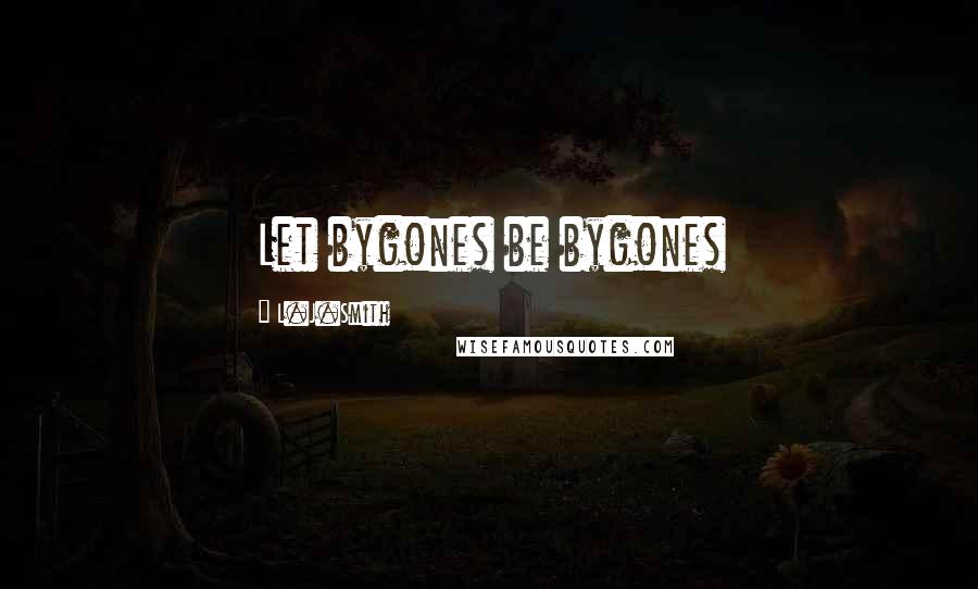 L.J.Smith Quotes: Let bygones be bygones