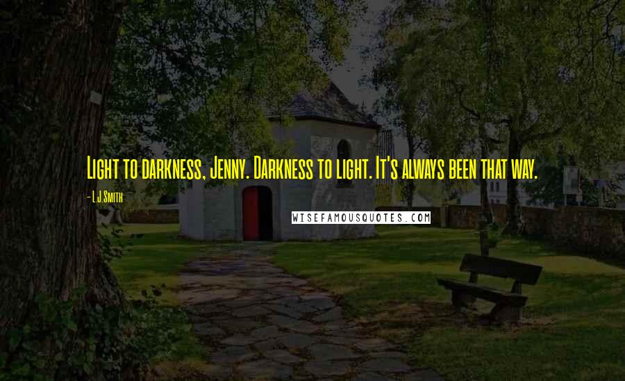 L.J.Smith Quotes: Light to darkness, Jenny. Darkness to light. It's always been that way.