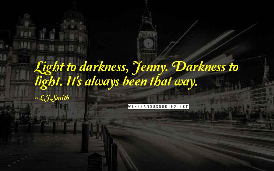 L.J.Smith Quotes: Light to darkness, Jenny. Darkness to light. It's always been that way.