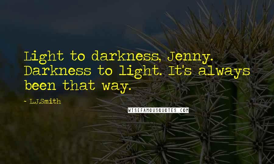 L.J.Smith Quotes: Light to darkness, Jenny. Darkness to light. It's always been that way.