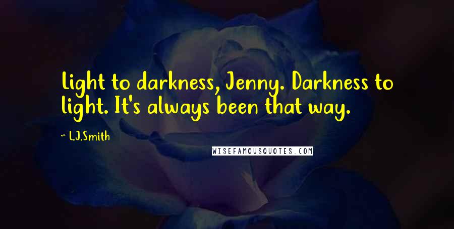 L.J.Smith Quotes: Light to darkness, Jenny. Darkness to light. It's always been that way.