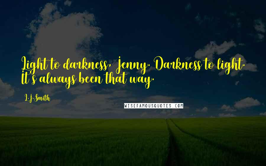 L.J.Smith Quotes: Light to darkness, Jenny. Darkness to light. It's always been that way.
