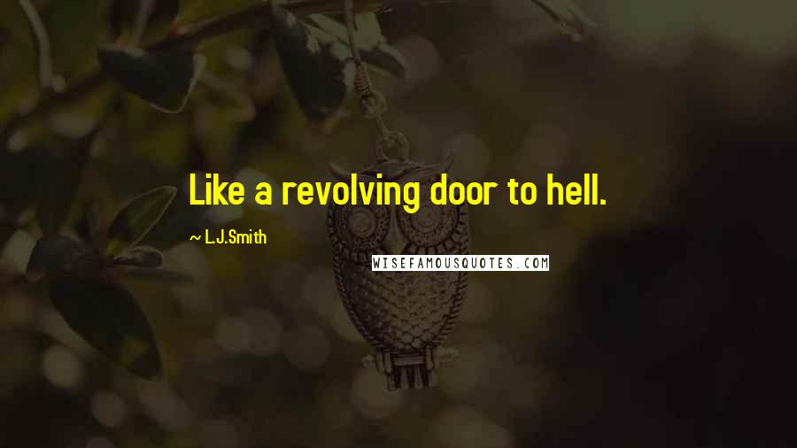 L.J.Smith Quotes: Like a revolving door to hell.