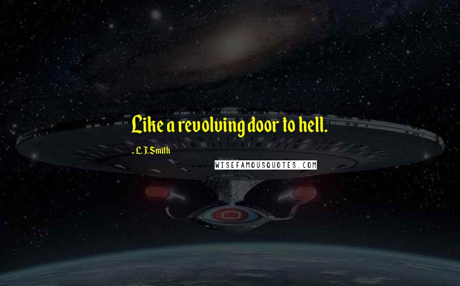 L.J.Smith Quotes: Like a revolving door to hell.