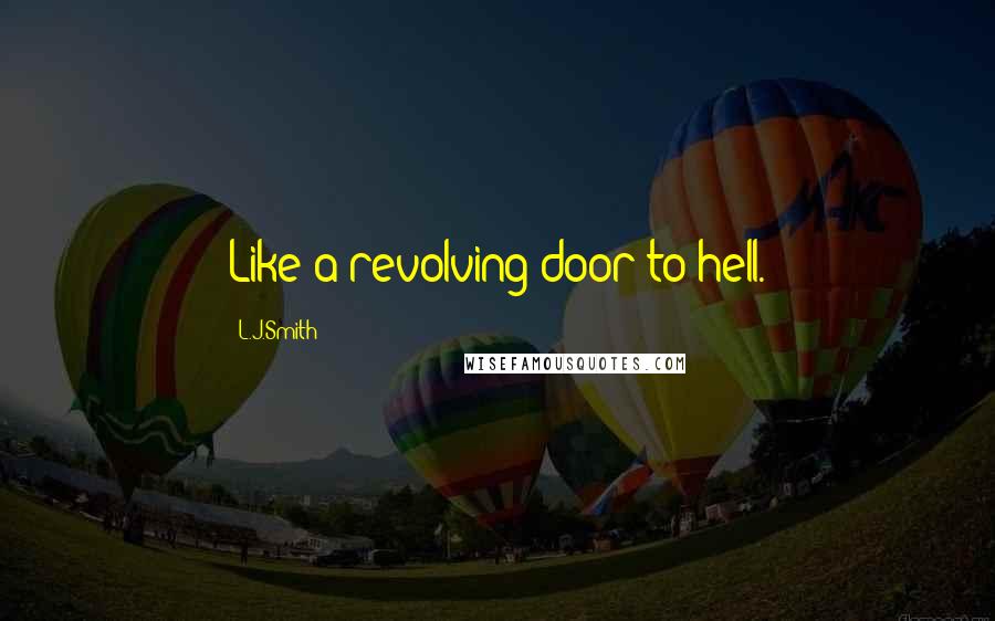 L.J.Smith Quotes: Like a revolving door to hell.