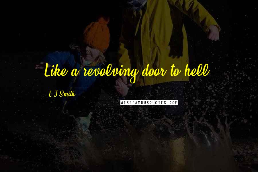 L.J.Smith Quotes: Like a revolving door to hell.