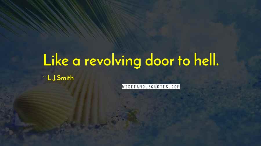 L.J.Smith Quotes: Like a revolving door to hell.