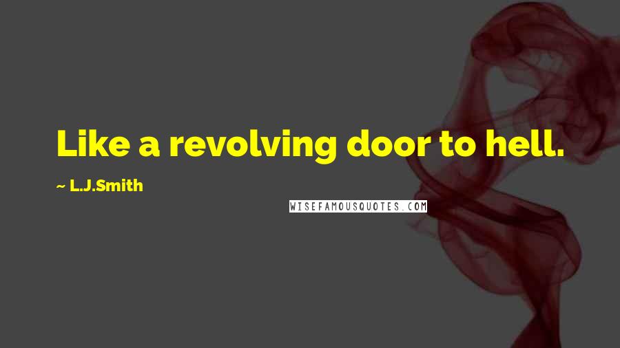 L.J.Smith Quotes: Like a revolving door to hell.