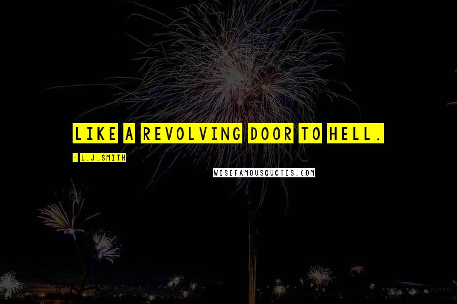 L.J.Smith Quotes: Like a revolving door to hell.