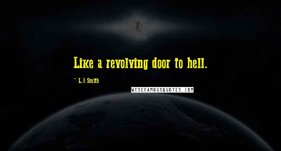 L.J.Smith Quotes: Like a revolving door to hell.