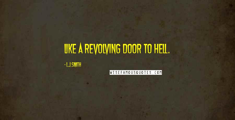 L.J.Smith Quotes: Like a revolving door to hell.