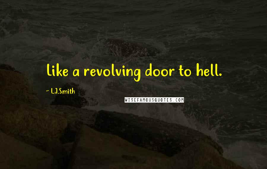 L.J.Smith Quotes: Like a revolving door to hell.