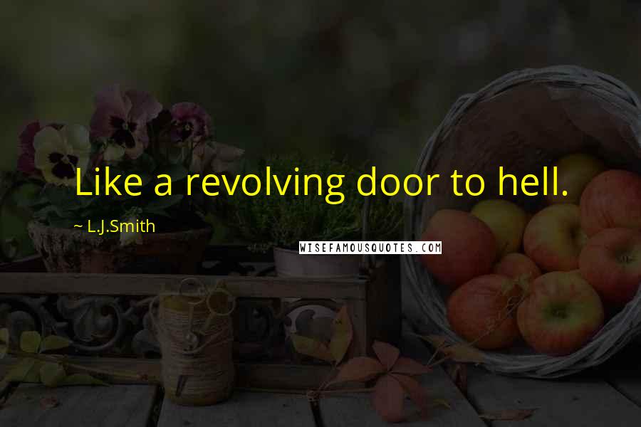 L.J.Smith Quotes: Like a revolving door to hell.
