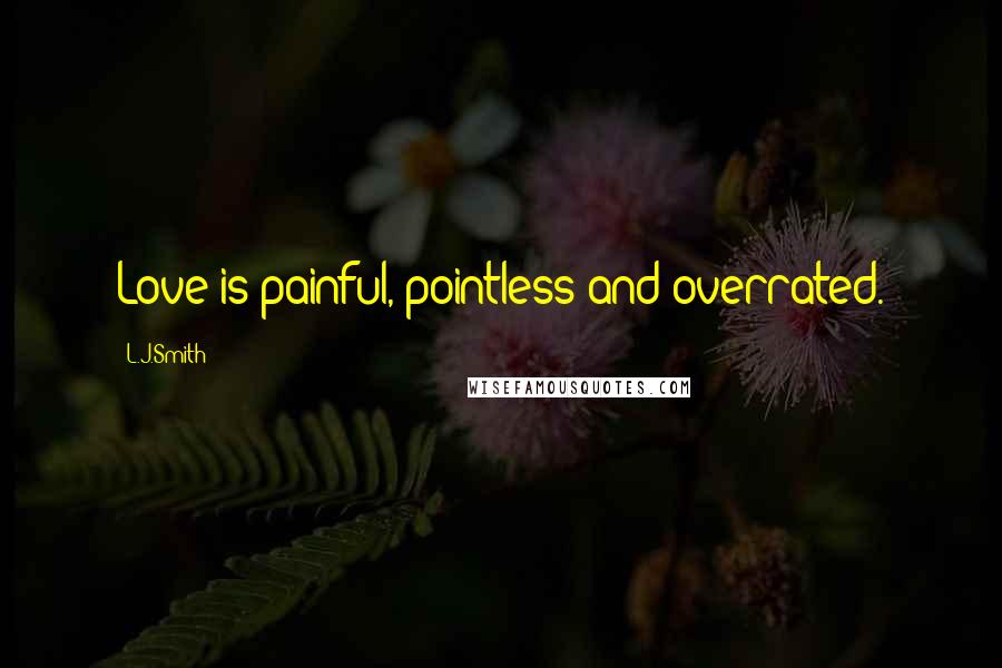 L.J.Smith Quotes: Love is painful, pointless and overrated.