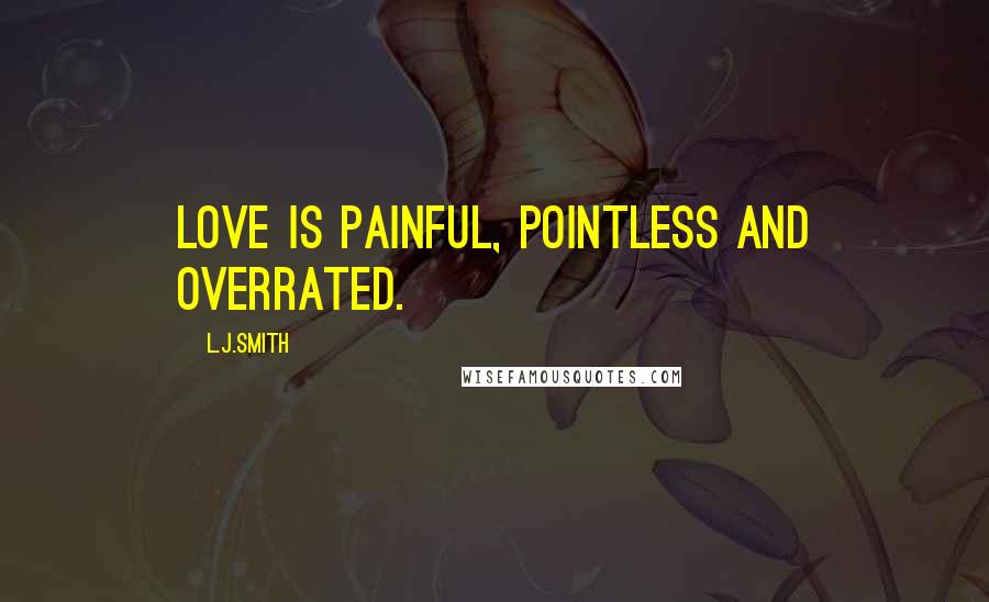 L.J.Smith Quotes: Love is painful, pointless and overrated.