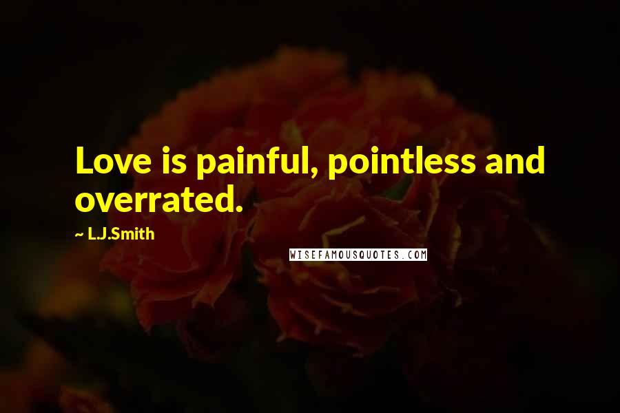 L.J.Smith Quotes: Love is painful, pointless and overrated.