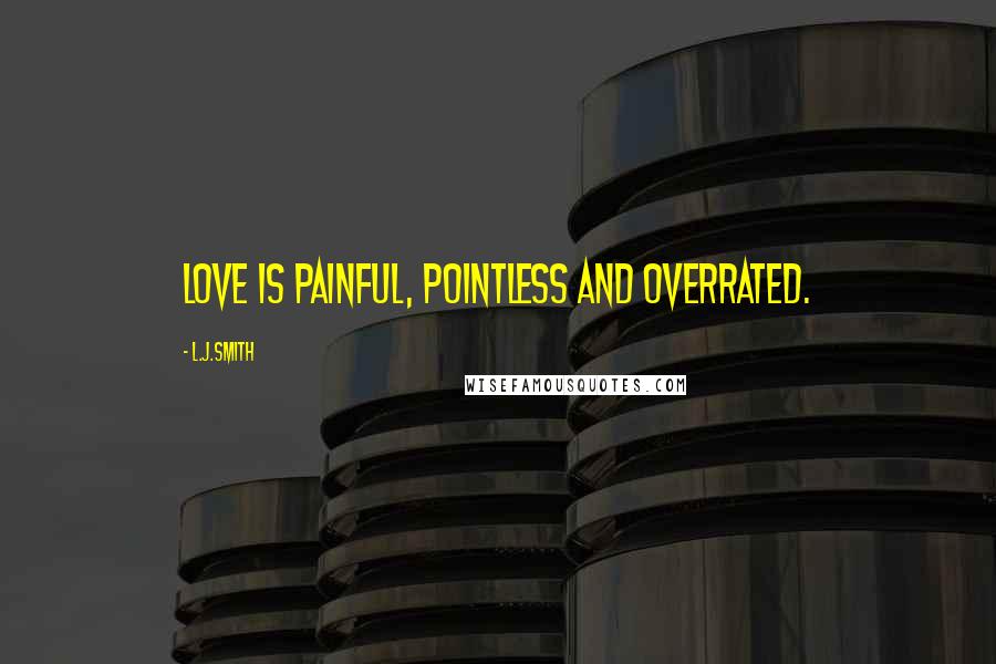 L.J.Smith Quotes: Love is painful, pointless and overrated.