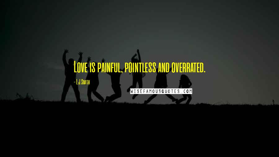 L.J.Smith Quotes: Love is painful, pointless and overrated.