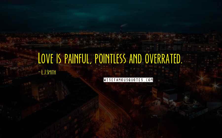 L.J.Smith Quotes: Love is painful, pointless and overrated.