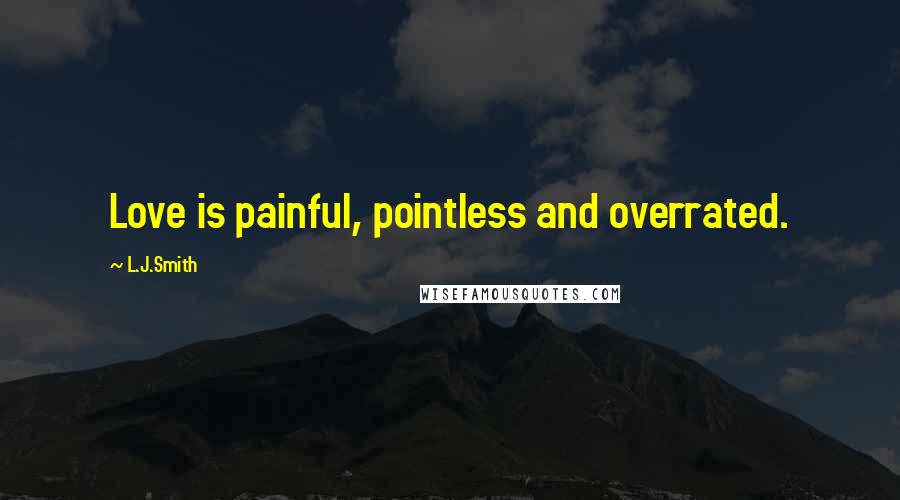 L.J.Smith Quotes: Love is painful, pointless and overrated.