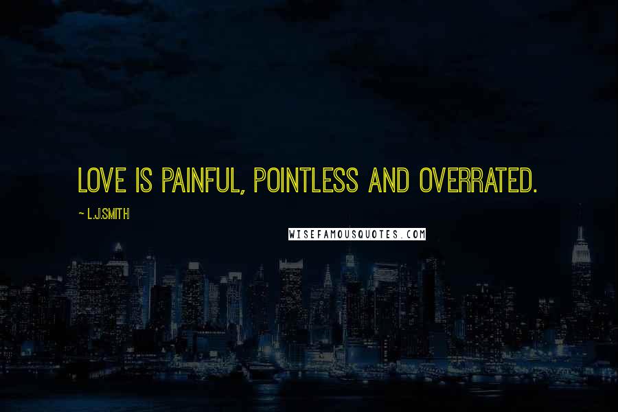 L.J.Smith Quotes: Love is painful, pointless and overrated.
