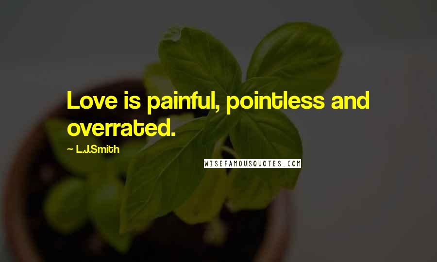 L.J.Smith Quotes: Love is painful, pointless and overrated.