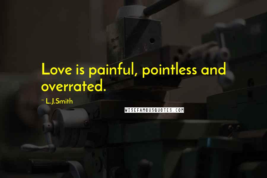 L.J.Smith Quotes: Love is painful, pointless and overrated.