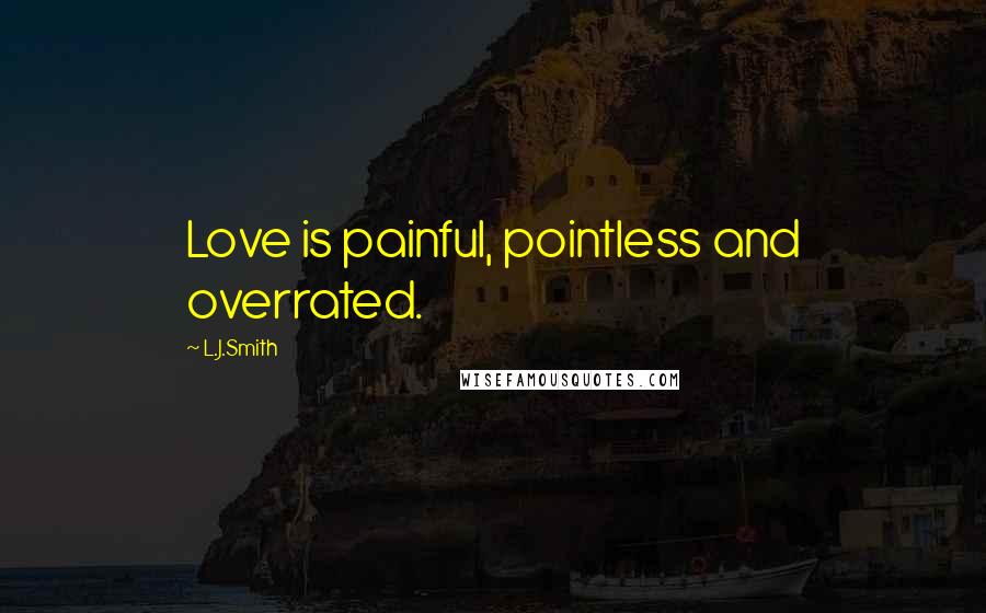 L.J.Smith Quotes: Love is painful, pointless and overrated.