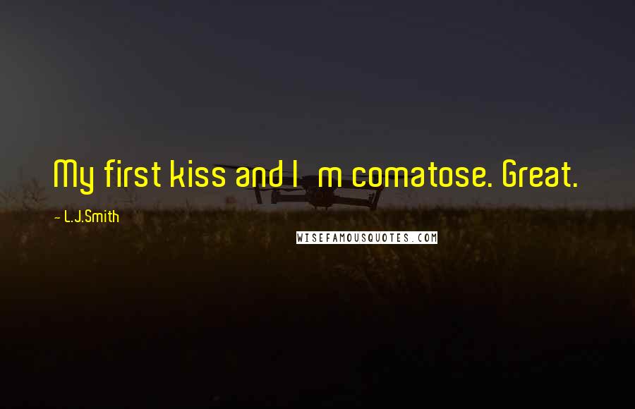 L.J.Smith Quotes: My first kiss and I'm comatose. Great.